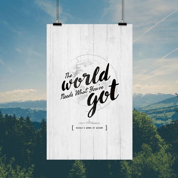 The World Needs What You've Got personalized print